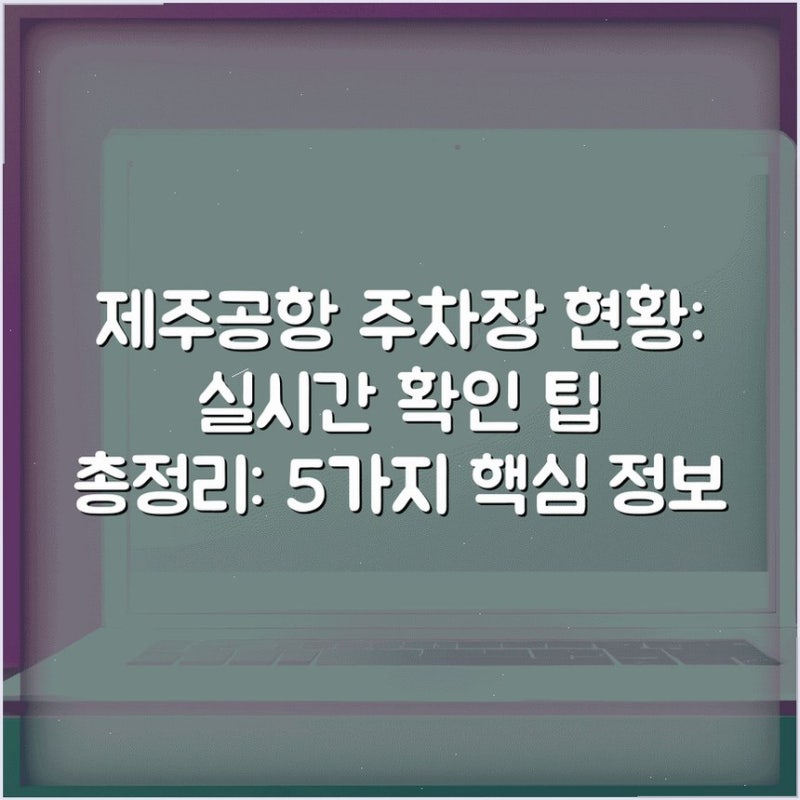 제주공항 주차장 현황: 실시간 확인 팁 총정리: 5가지 핵심 정보