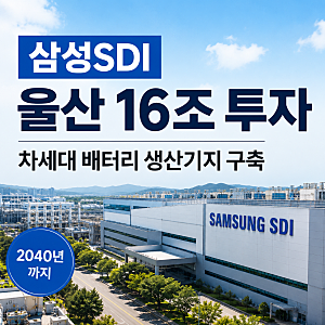 삼성SDI 울산 16조 투자, 차세대 배터리 생산기지 구축 의미와 수혜 전망