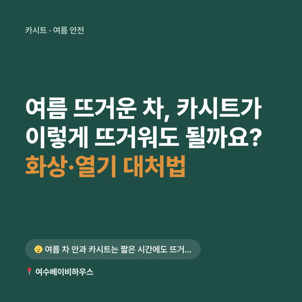 여름 뜨거운 차, 카시트가 이렇게 뜨거워도 될까요? — 화상·열기 대처법
