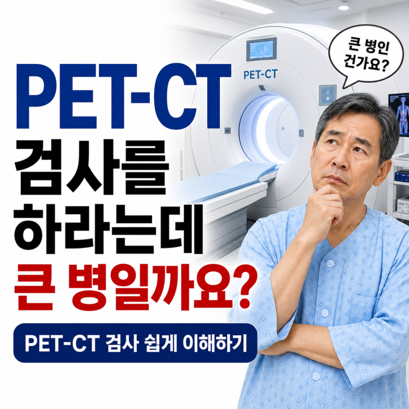 PET-CT 검사를 하라는데 큰 병일까요? PET-CT 검사 쉽게 이해하기
