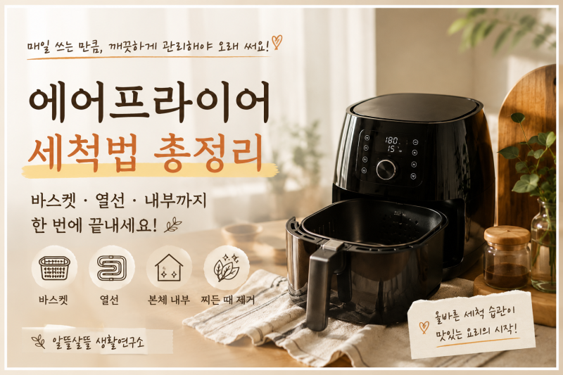 에어프라이어 세척법 총정리 2026 — 바스켓·열선·본체 내부까지 부위별 완벽 가이드 (필립....