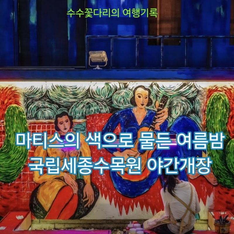 국립세종수목원 야간개장 앙리 마티스 기획전시 선착순 예약 및 관람 꿀팁