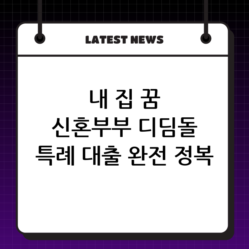 내 집 마련의 꿈, 신혼부부 주택 대출 완벽 가이드: 디딤돌 vs 특례보금자리론 심층 분석