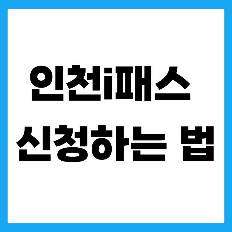 인천i패스 신청하는 법, 교통비 무제한 환급받는 카드 발급 및 등록 총정리!