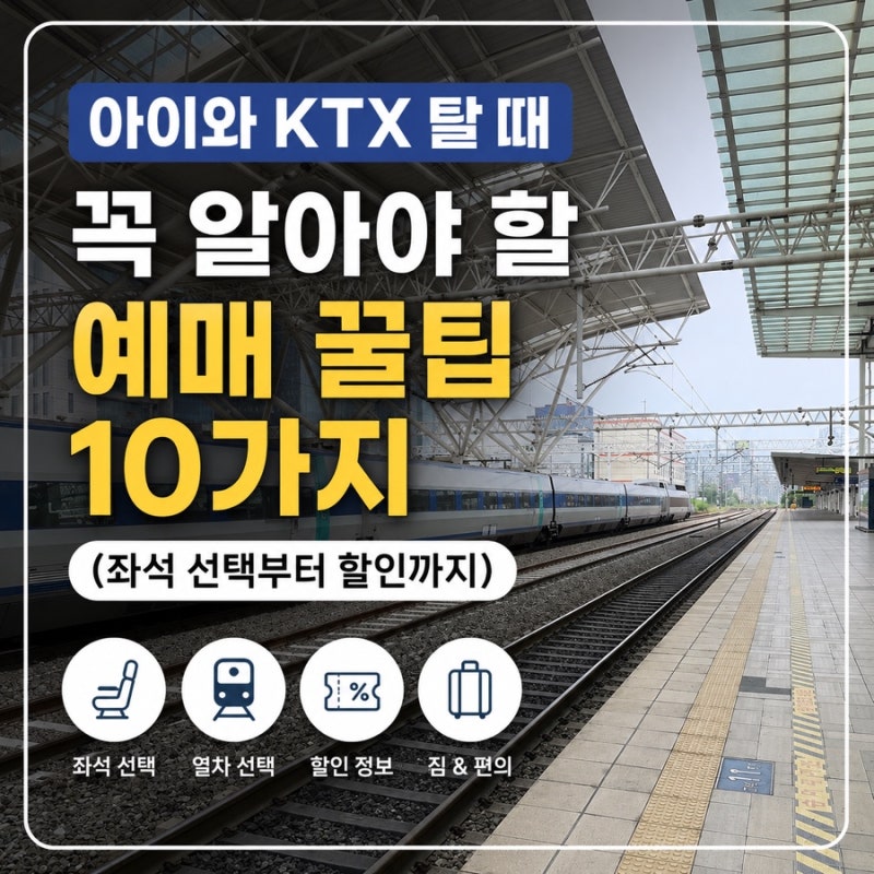 KTX 탈 때 꼭 알아야 할 예매 꿀팁 10가지 (아이랑 갈 때 좌석 선택부터 할인까지)