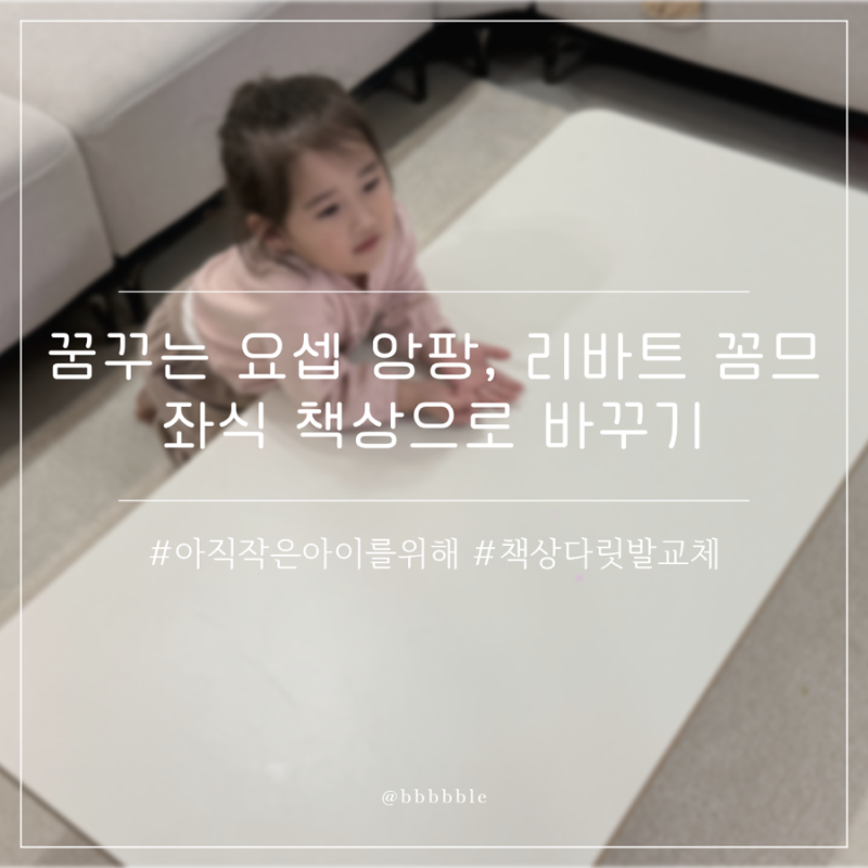 꿈꾸는 요셉 앙팡, 리바트 꼼므 다릿발 교체해서 좌식책상으로 쓰기 !