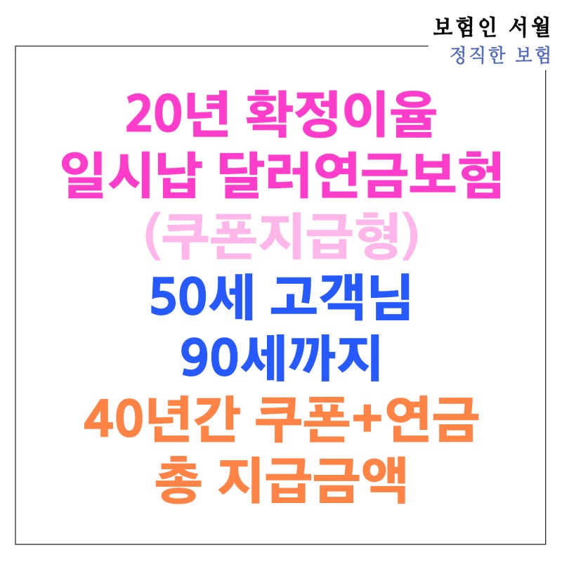 20년 확정이율 일시납 달러연금보험(쿠폰지급형) 50세 고객님 90세까지 40년간 쿠폰+연금 총 지....