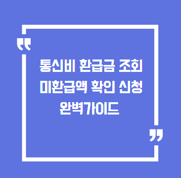 통신비 환급금 조회 방법 및 미환급액 확인 신청 완벽가이드 (2026년 SKT·KT·LGU+ 최신)