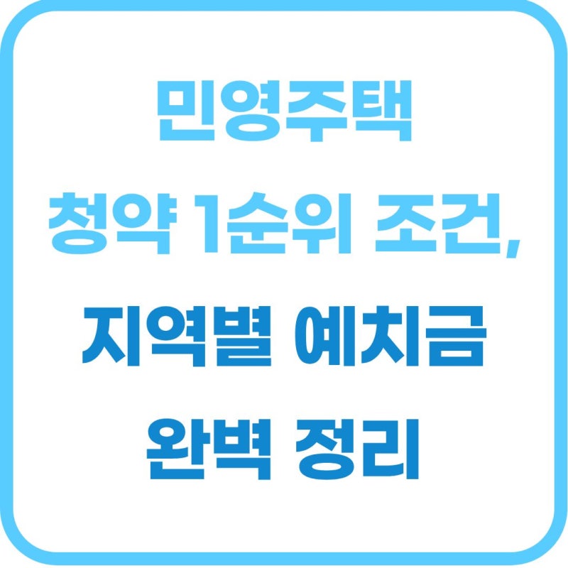 민영주택 청약 1순위 조건 및 지역별 예치금 완벽 정리