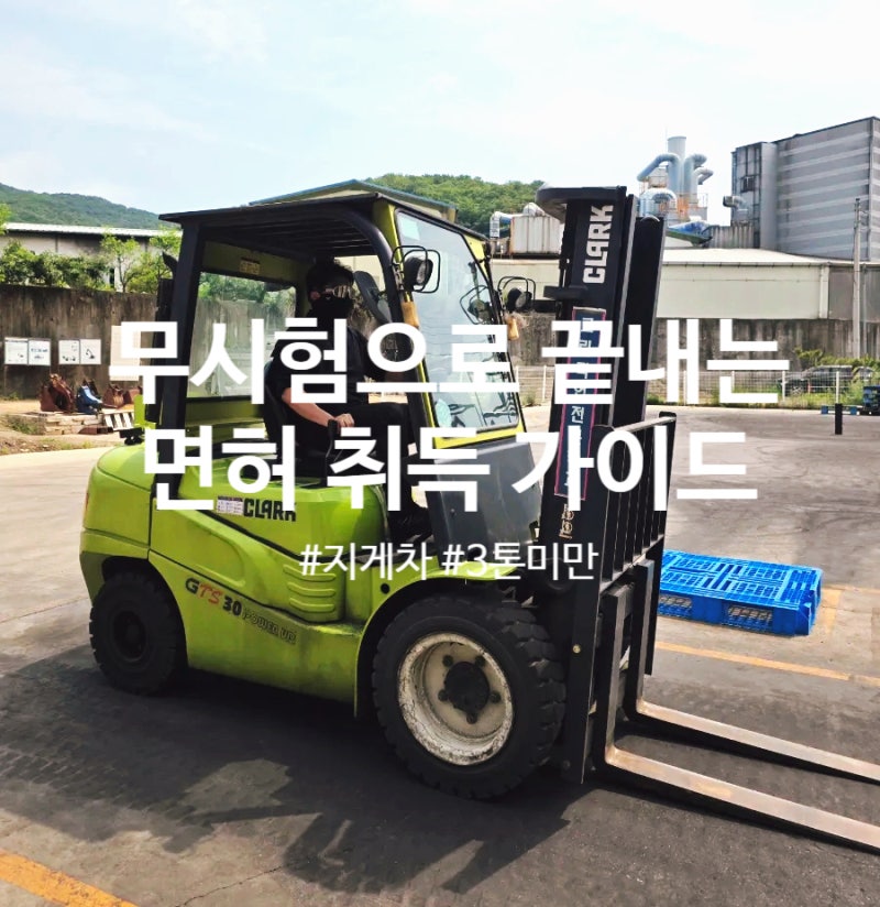 [면허 도전] 무시험으로 끝내는 3톤 미만 지게차 면허 취득 가이드 :)