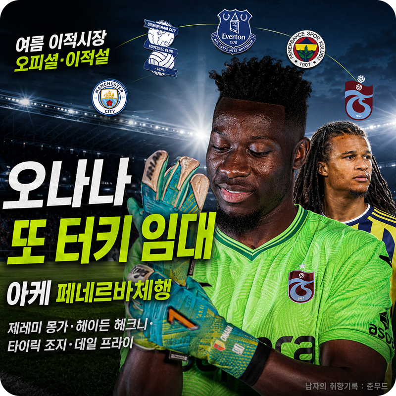 [260707]오나나 또 터키 임대·아케 페네르바체행, 맨시티 16세 몽가까지 이적 정리
