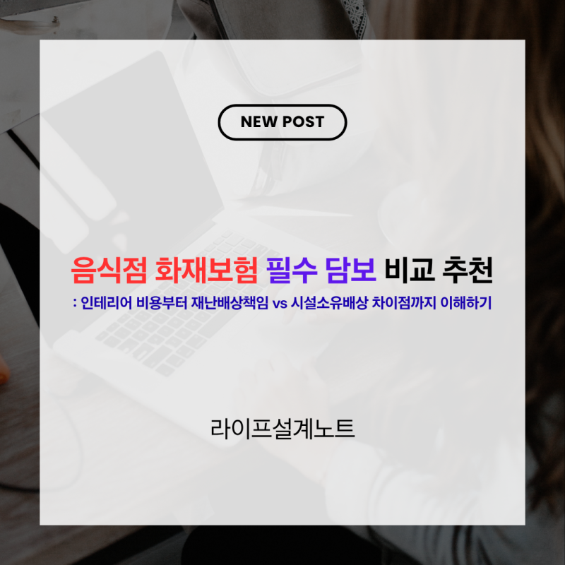 음식점 화재보험 필수 담보 비교 추천 : 인테리어 비용부터 재난배상책임 vs 시설소유배상 차....