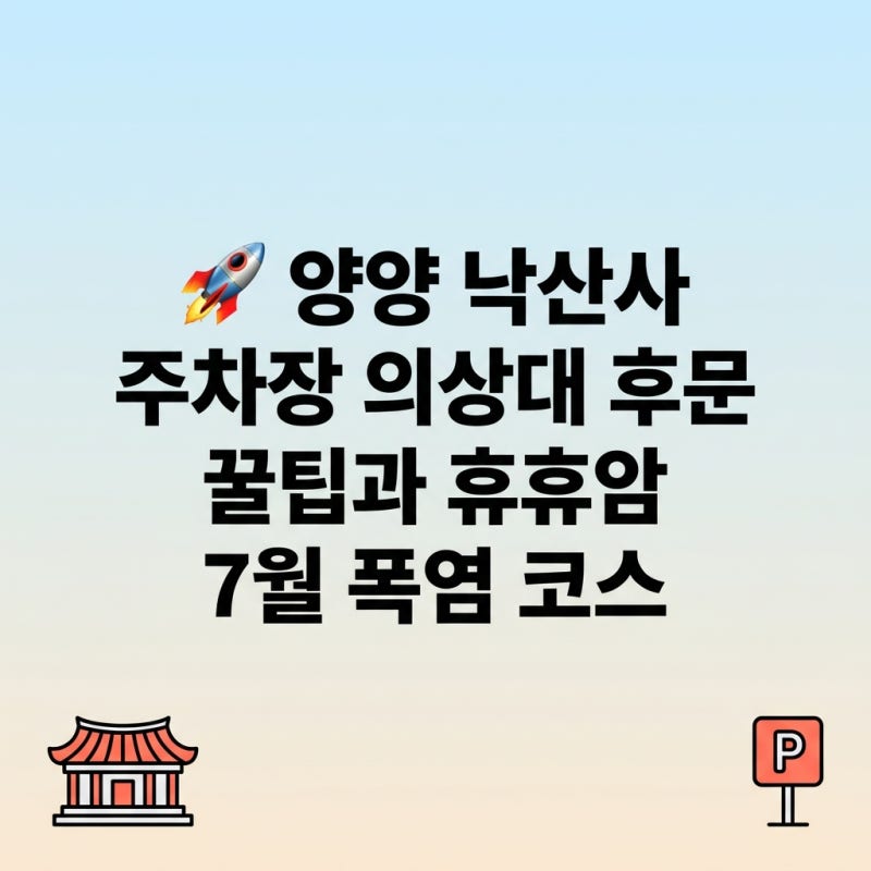 양양 낙산사 주차장 꿀팁과 휴휴암 코스 7월 폭염 피하는 완벽 가이드