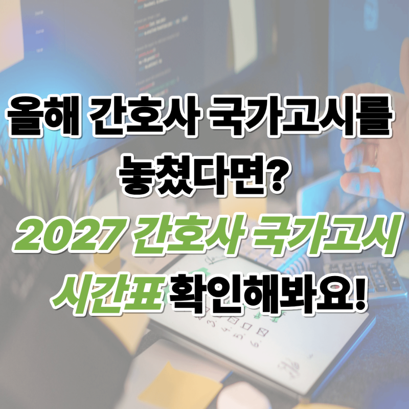 올해 간호사 국가고시를 놓쳤다면?2027 간호사 국가고시 시간표 확인해봐요!