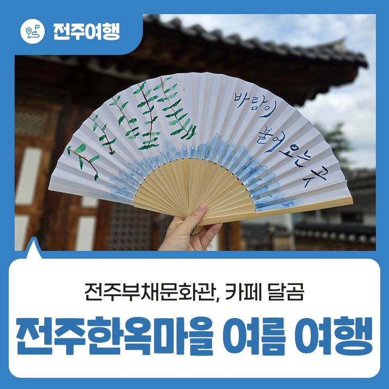무더위를 잊게 하는 전주한옥마을 여름 여행 코스 - 전주부채문화관, 카페 달곰