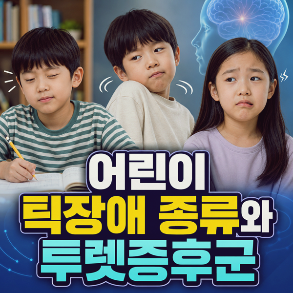 대전 소아정신과 어린이 틱장애 종류와 투렛증후군