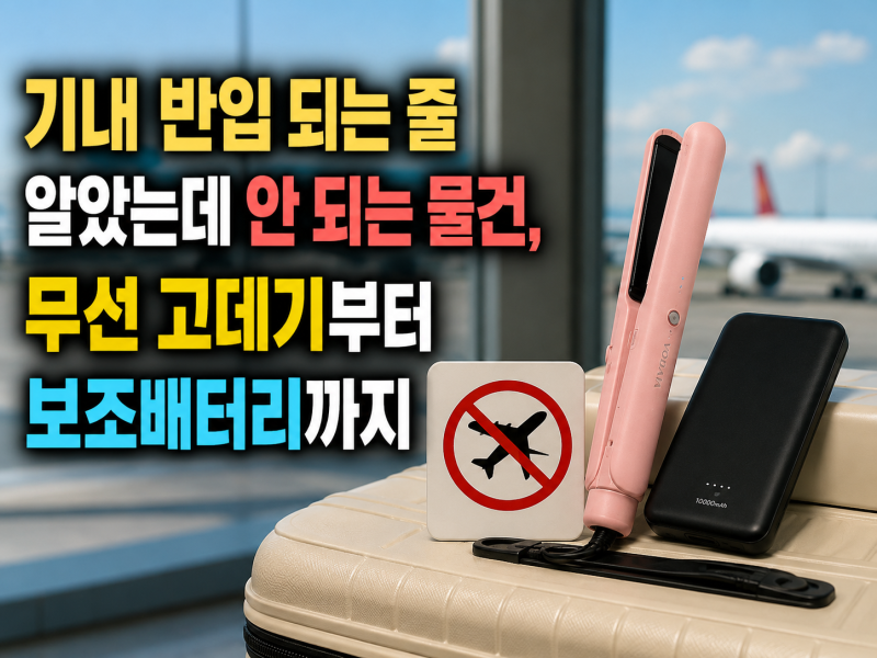 기내 반입 되는 줄 알았는데 안 되는 물건, 무선 고데기부터 보조배터리까지