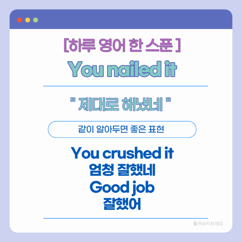 You nailed it 뜻 원어민들이 "제대로 해냈네!" 할 때 쓰는 영어 표현