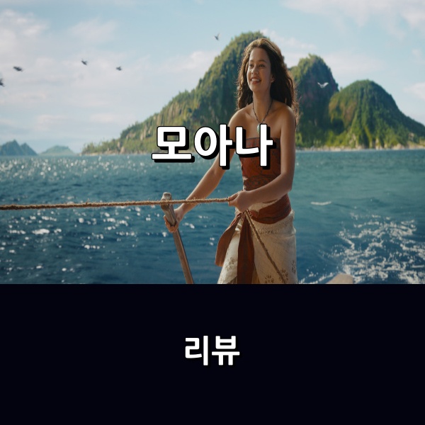 영화 <<b>모아나</b>> 리뷰 * 실사로 만난 <b>모아나</b>, 원작의 볼거리와... 