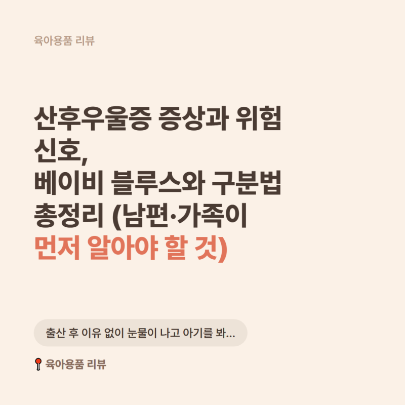 산후우울증 증상과 위험 신호, 베이비 블루스와 구분법 총정리 (남편·가족이 먼저 알아야 할....