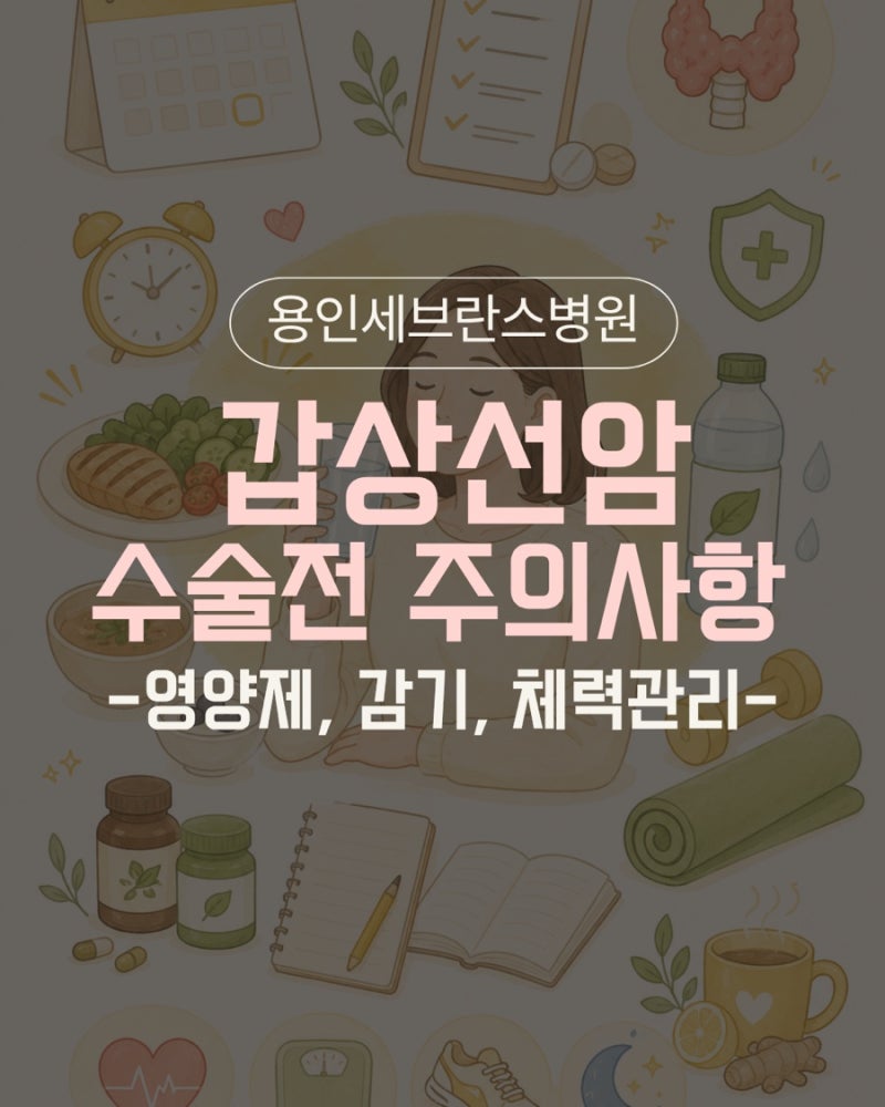 갑상선암 수술전 주의사항 총정리(feat.영양제, 감기, 체력관리)