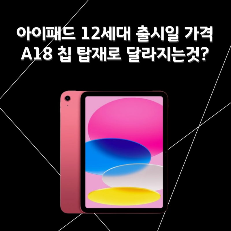 아이패드 12세대 출시일 가격 A18 칩 탑재로 달라지는것은?