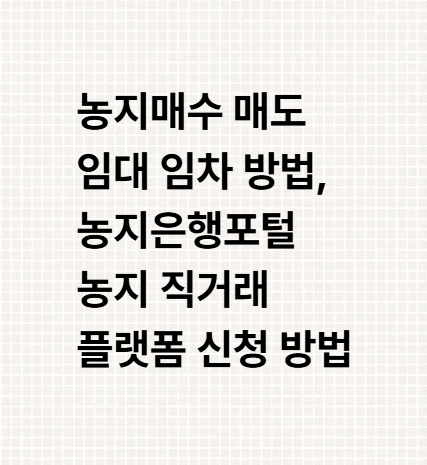 농지매수 매도 임대 임차 방법, 농지은행포털 농지 직거래 플랫폼 신청 방법