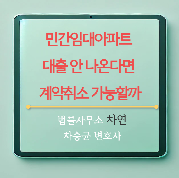 민간임대아파트 대출 안 나온다면 계약취소 가능할까