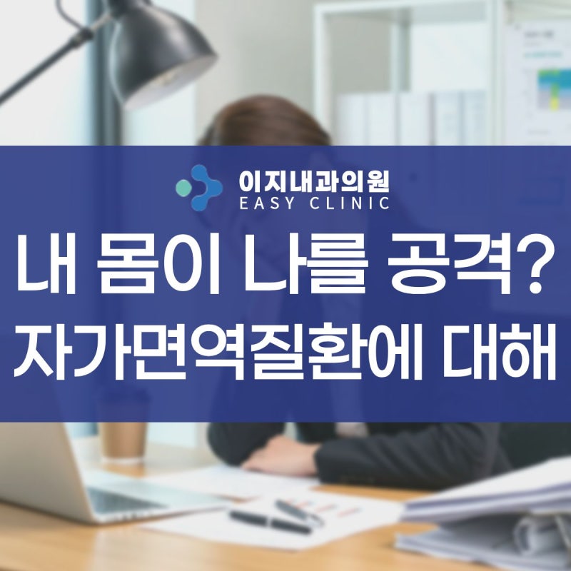 내 몸이 나를 공격한다? 자가면역질환 뜻 종류 원인 정리해드려요