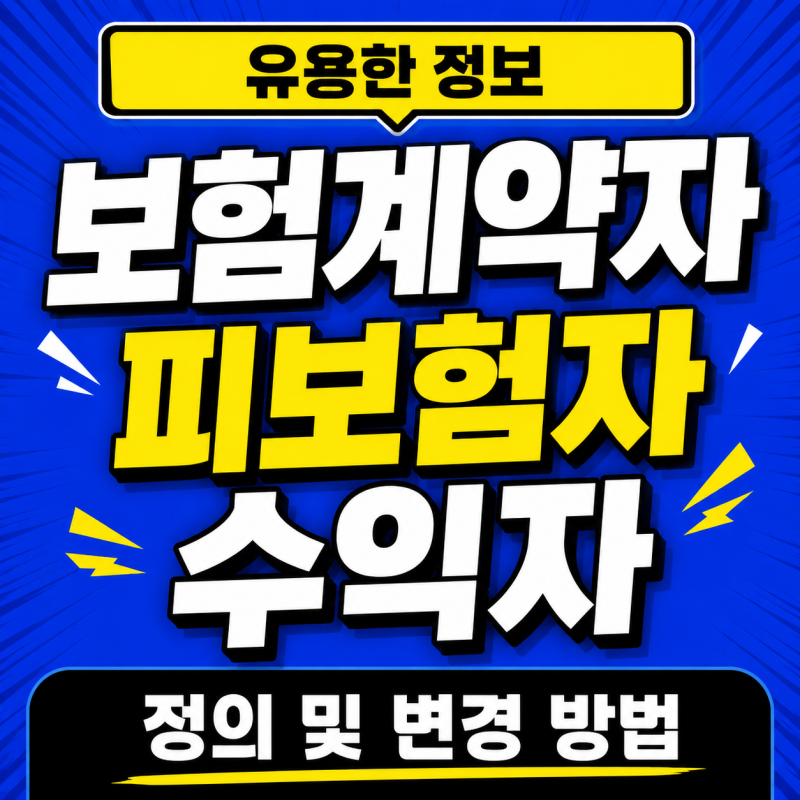 보험 계약자 피보험자 수익자 개념 정리 확인하세요! ( 정의 권한 변경 방법 )