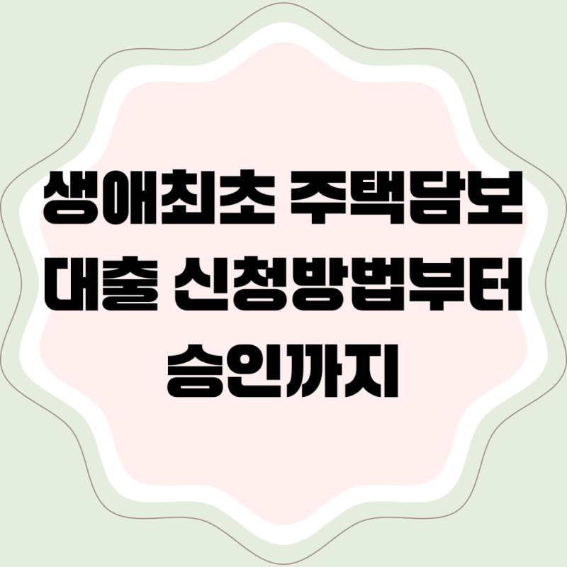 생애최초 주택담보대출 신청방법부터 승인까지