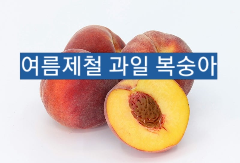 여름 제철 과일 복숭아! 종류부터 영양성분, 맛있는 복숭아 고르는 법, 보관법까지