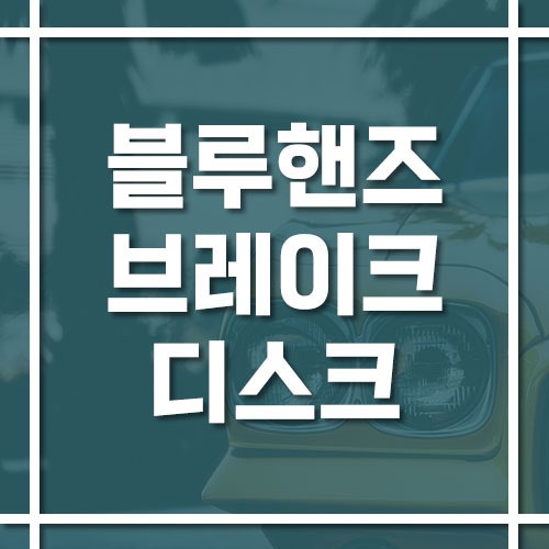 현대 블루핸즈 브레이크 디스크 교체 비용 및 공임 가격 정보