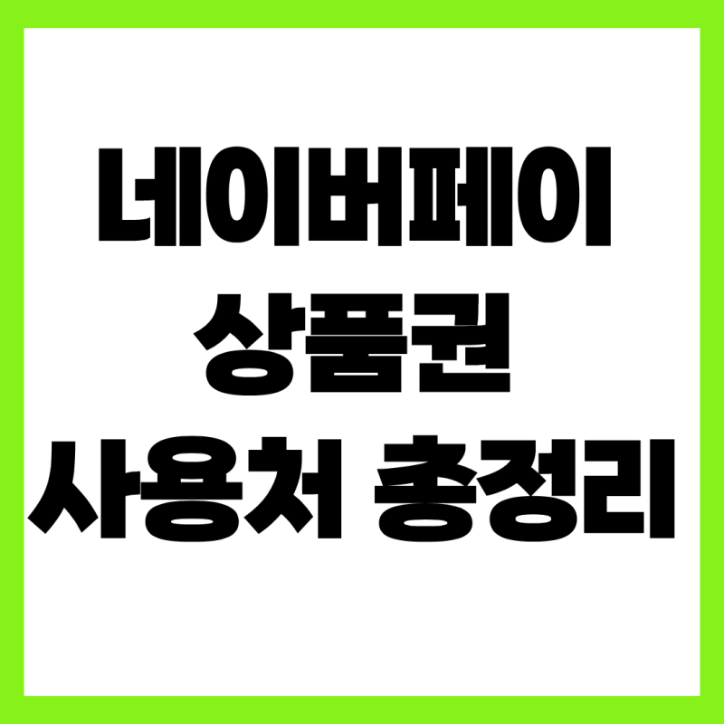 네이버페이 상품권 사용처 총정리! 온·오프라인 200% 알차게 쓰는 꿀팁