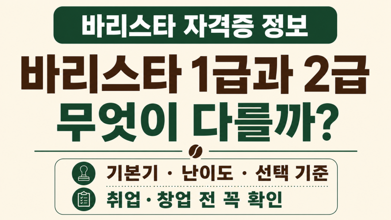 바리스타 1급 2급 차이｜취업·창업 준비라면 어디까지 배워야 할까?