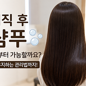 매직 후 샴푸 언제부터 가능할까요? 오래 유지하는 관리법까지!