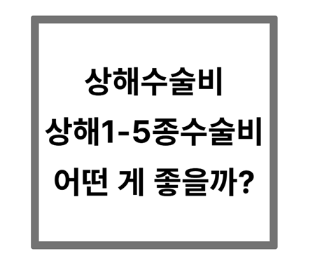 설계사들이 상해1-5종수술비 보다 일반상해수술비를 추천하는 이유