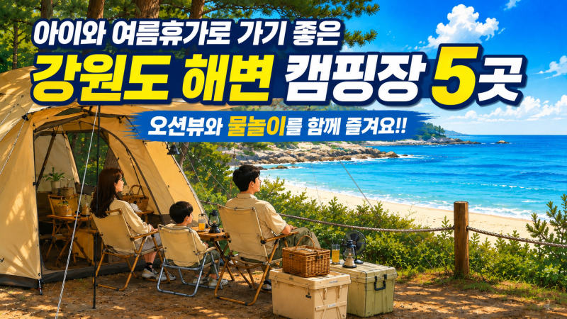 아이와 여름휴가로 가기 좋은 강원도 해변 캠핑장 5곳｜오션뷰와 물놀이를 함께 즐겨요!!