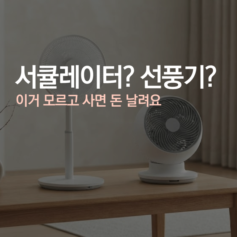 서큘레이터 선풍기 차이, 이거 모르고 사면 돈 날려요