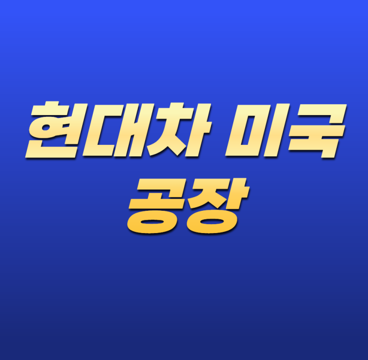 <b>현대</b>차 미국 공장, 어디에 있을까? 생산기지와 <b>투자</b> 전략 총정리