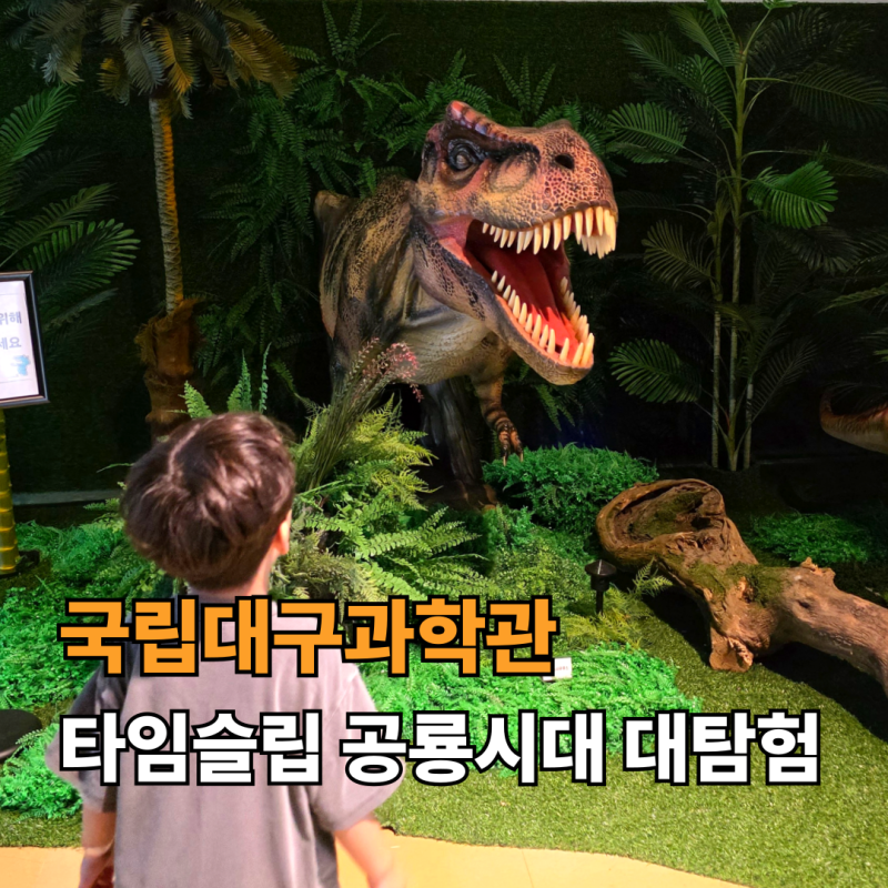 대구 실내 아이랑 국립대구과학관, 타임슬립 공룡 대탐험