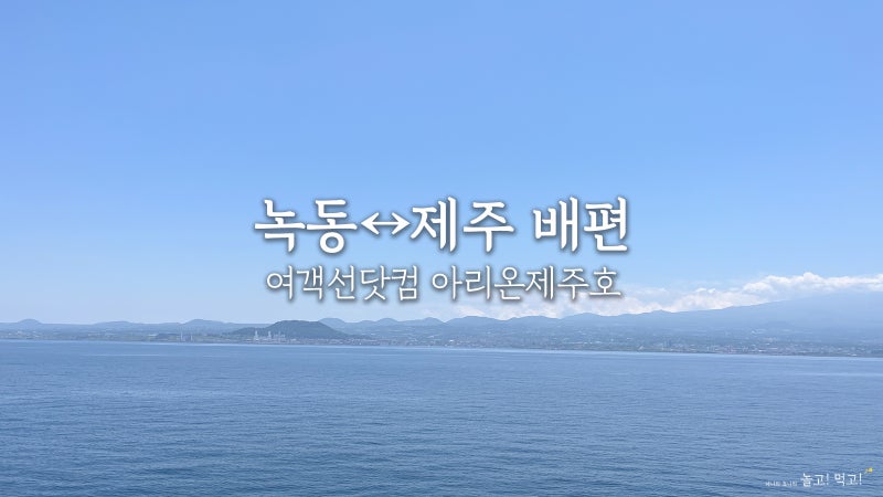 고흥 녹동항에서 제주도 배편 여객선닷컴 아리온제주호 예약 방법 꿀팁