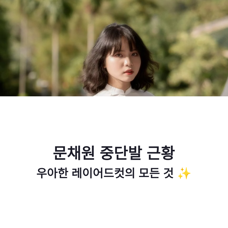 문채원 중단발 근황, 우아한 레이어드컷과 얼굴형별 스타일링