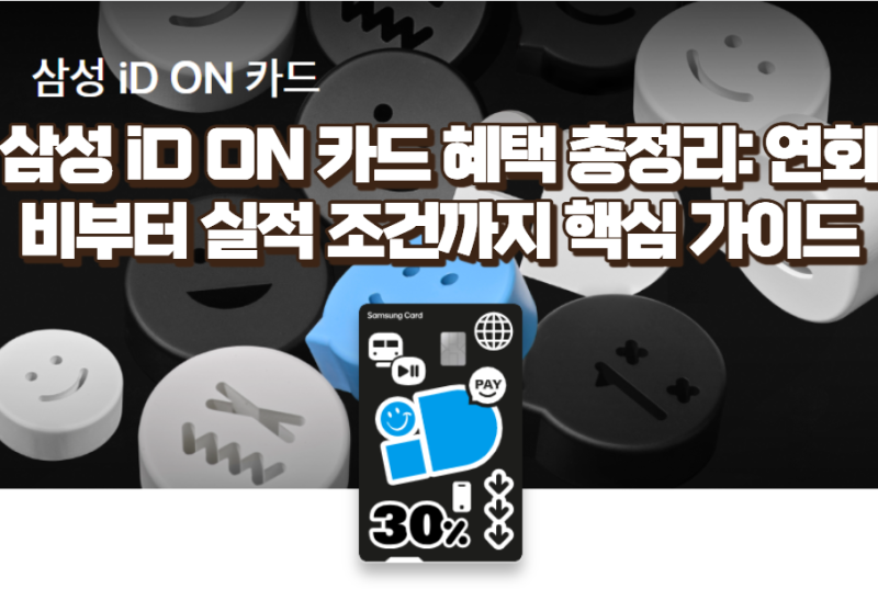 삼성 iD ON 카드 혜택 총정리: 연회비부터 실적 조건까지 핵심 가이드