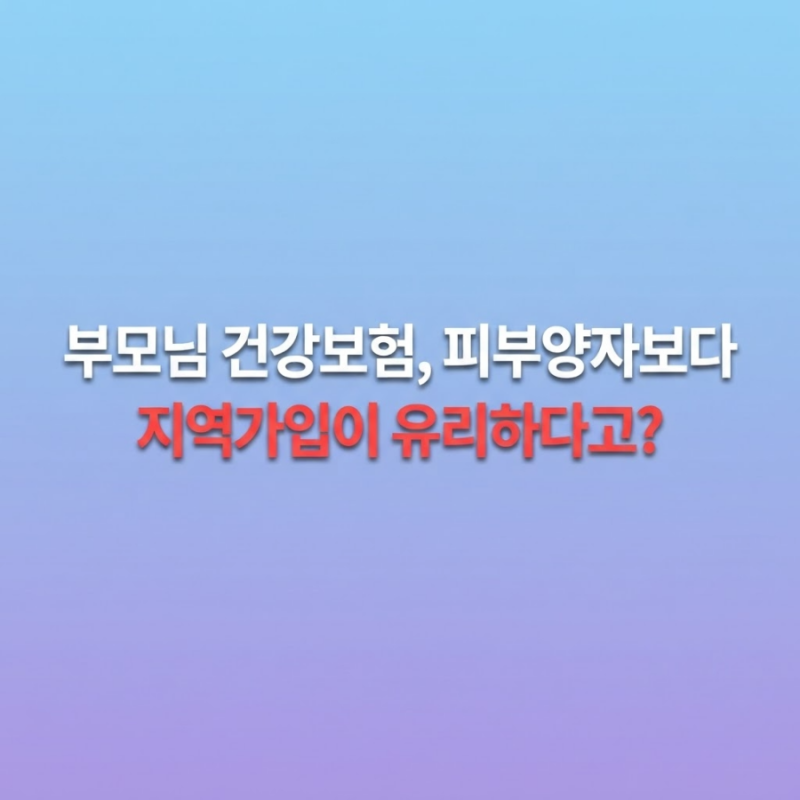 부모님 건강보험, 피부양자보다 지역가입이 유리하다고? (26.7.12)