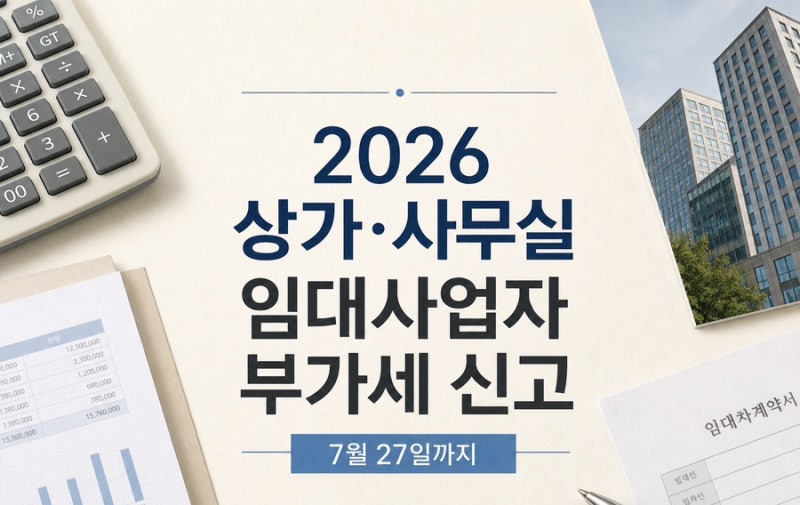 2026년 상가·사무실 임대사업자 부가세 신고, 7월 27일까지 꼭 확인할 5가지