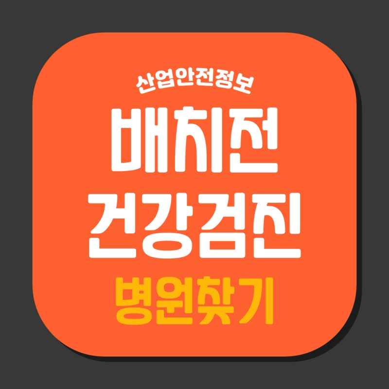 건설현장 근무 전 꼭 받아야 할 배치전건강검진, 병원 찾는방법