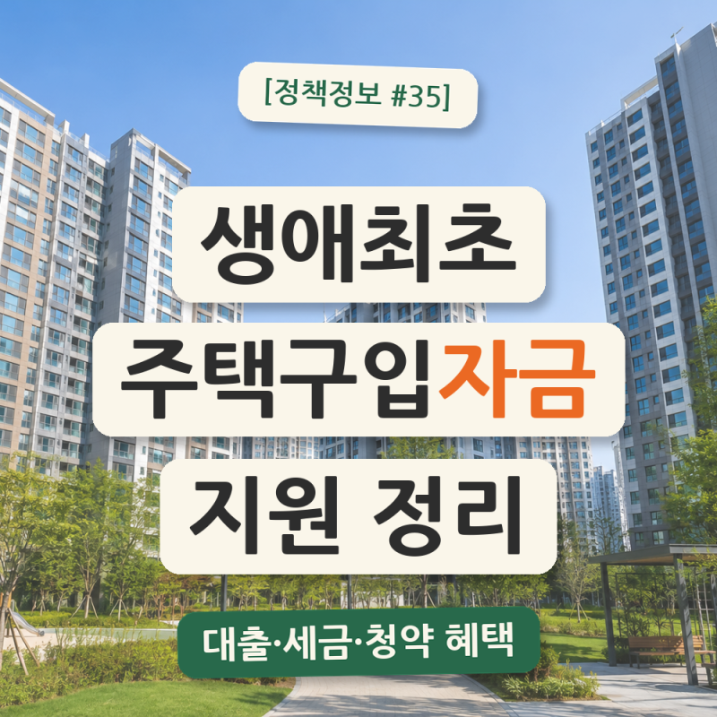 【정책정보 #35】 생애최초 주택구입자금 지원 완전정리 — 대출·취득세·청약 혜택 한눈에