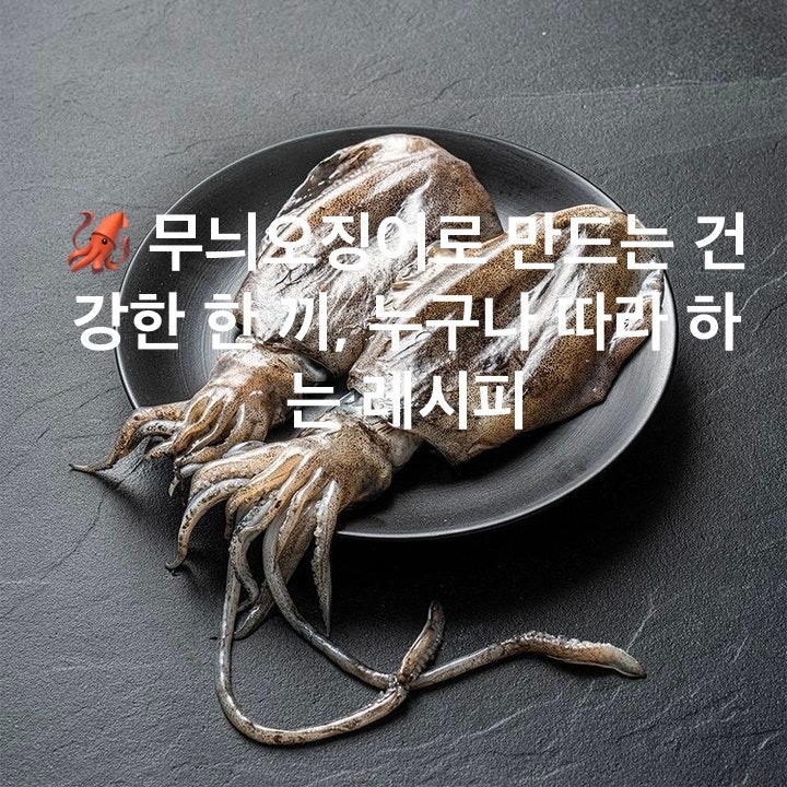 무늬오징어로 만드는 건강한 한 끼, 누구나 따라 하는 레시피