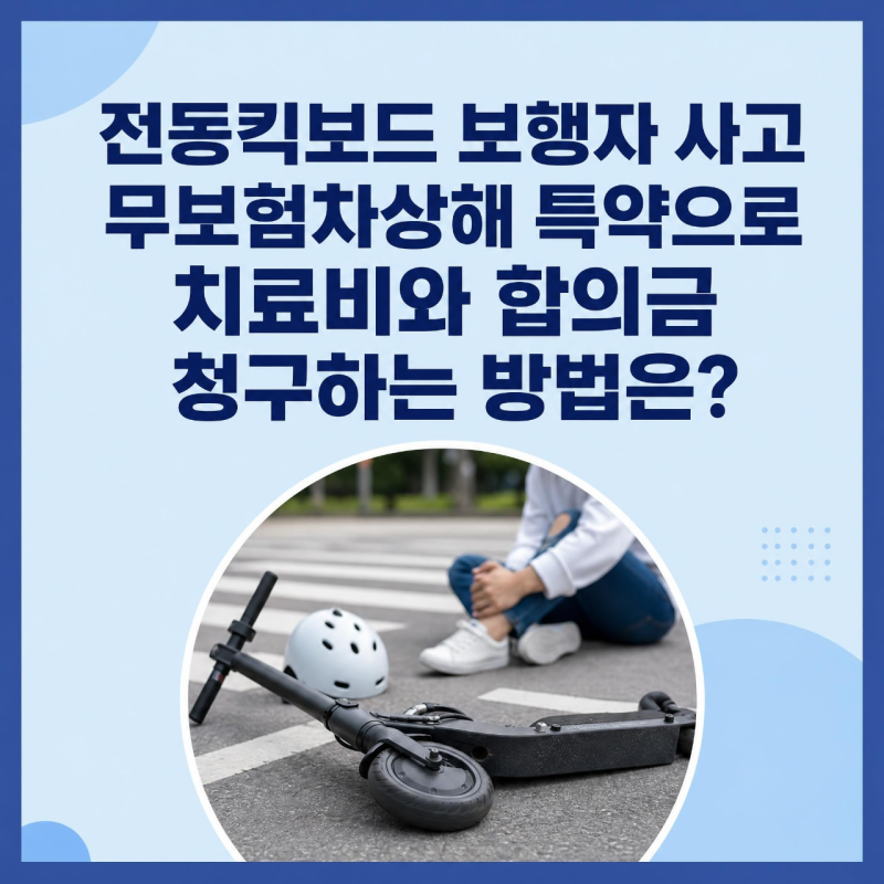 전동킥보드 보행자 사고 무보험차상해 특약으로 치료비와 합의금 청구하는 방법은?